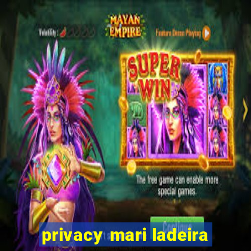 privacy mari ladeira